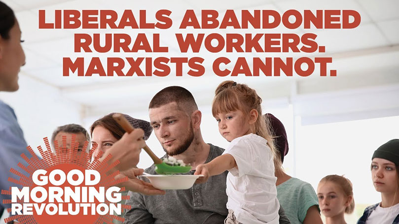 GMR Today: Liberals abandoned rural workers. Marxists cannot.