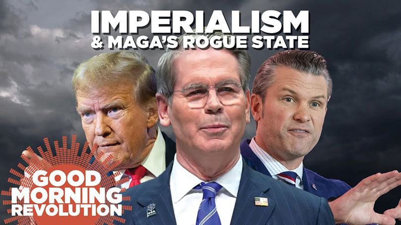 GMR Today: Imperialism and MAGA’s rogue state