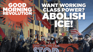 GMR Today: Want working class power? Abolish ICE!