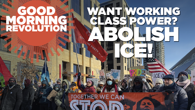 GMR Today: Want working class power? Abolish ICE!