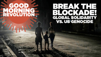 GMR Today: Break the blockade! Global solidarity vs. U.S. genocide