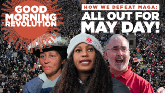 GMR Today: How we defeat MAGA: all out for May Day!