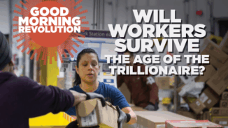 GMR: Will workers survive the Age of the Trillionaire?