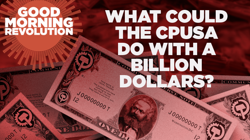 GMR: What could the CPUSA do with a billion dollars?